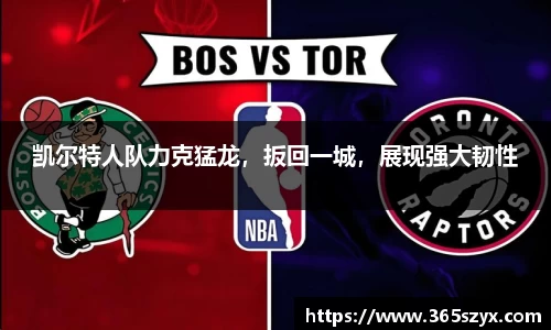 凯尔特人队力克猛龙，扳回一城，展现强大韧性